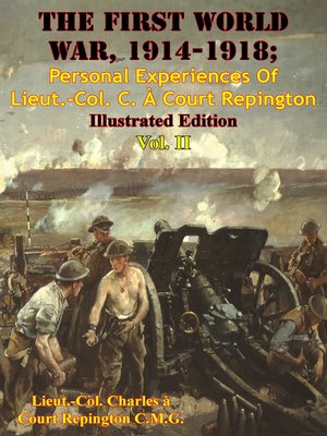 cover image of The First World War, 1914-1918; Personal Experiences of Lieut.-Col. C. À Court Repington Volume II [Illustrated Edition]